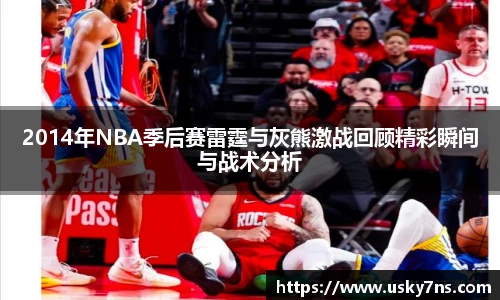 2014年NBA季后赛雷霆与灰熊激战回顾精彩瞬间与战术分析
