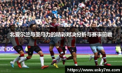 北爱尔兰与圣马力的精彩对决分析与赛事前瞻