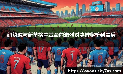 纽约城与新英格兰革命的激烈对决谁将笑到最后